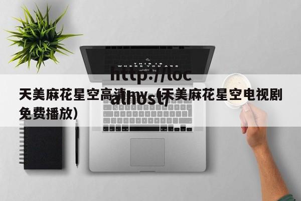 天美麻花星空高清mv（天美麻花星空电视剧免费播放）