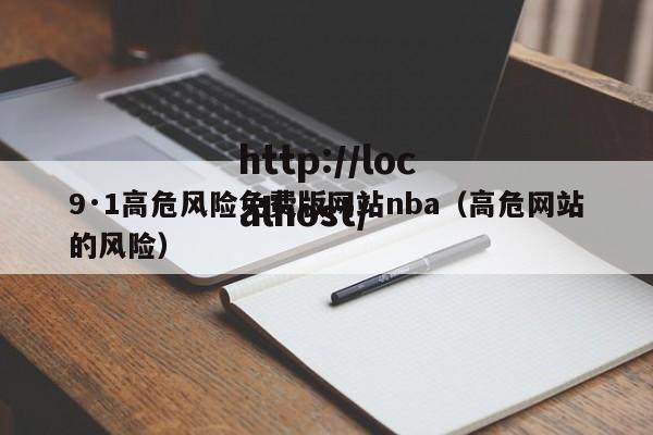 9·1高危风险免费版网站nba（高危网站的风险）